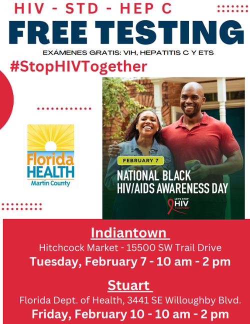 HIV – STD – HEP C – Free Testing - EXÁMENES GRATIS: VIH, HEPATITIS C Y ETS - #StopHIVTogether – February 7th is National Black HIV/AIDS Awareness Day. Indiantown: Hitchcock Market - 15500 SW Trail Drive Tuesday, February 7 - 10 am - 2 pm Stuart Florida Dept. of Health, 3441 SE Willoughby Blvd. Friday, February 10 - 10 am - 2 pm
