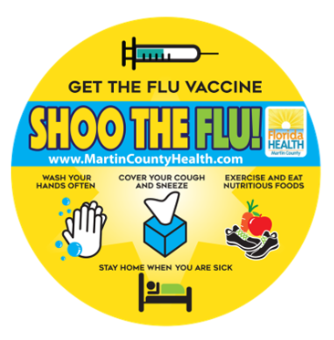 Get the flu vaccine. Shoo the flu! www.martincountyhealth.gov Cover your cough and sneeze, Wash your hands often, Exercise and eat nutritious foods, Stay home when you are sick, Get a flu shot.